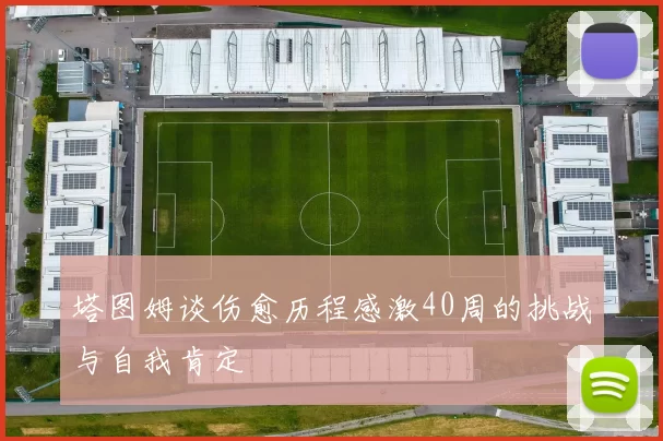 塔图姆谈伤愈历程感激40周的挑战与自我肯定