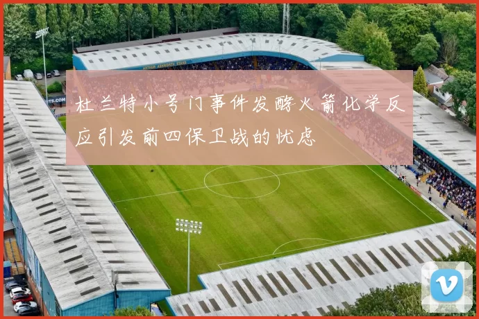 杜兰特小号门事件发酵火箭化学反应引发前四保卫战的忧虑