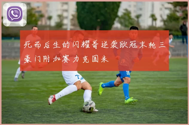 死而后生的闪耀哥逆袭欧冠末轮三豪门附加赛力克国米