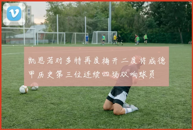 凯恩若对多特再度梅开二度将成德甲历史第三位连续四场双响球员