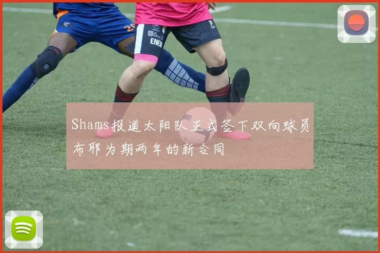 Shams报道太阳队正式签下双向球员布耶为期两年的新合同